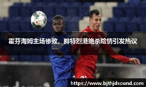 霍芬海姆主场惨败，腓特烈港绝杀险情引发热议