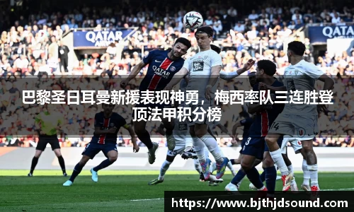 巴黎圣日耳曼新援表现神勇，梅西率队三连胜登顶法甲积分榜
